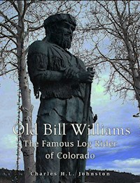 Old Bill Williams: the Famous Log Rider of Colorado - Charles H. L. Johnston - E-Book