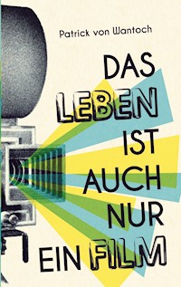 Das Leben ist auch nur ein Film - Patrick von Wantoch - E-Book