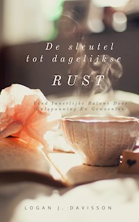 De Sleutel Tot Dagelijkse Rust - Logan J. Davisson - E-Book
