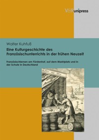 Eine Kulturgeschichte des Französischunterrichts in der frühen Neuzeit - Walter Kuhfuß - E-Book
