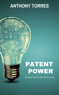 Patent Power - Safeguarding Intellectual Property - Anthony Torres - E-Book