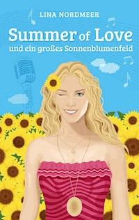 Summer of Love und ein großes Sonnenblumenfeld - Lina Nordmeer - E-Book