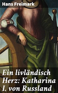 Ein livländisch Herz: Katharina I. von Russland - Hans Freimark - E-Book