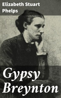 Gypsy Breynton - Elizabeth Stuart Phelps - E-Book