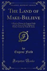 The Land of Make-Believe - Eugene Field - E-Book