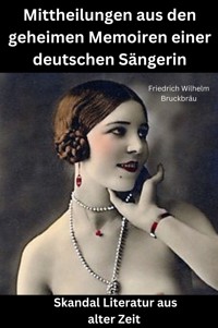 Mittheilungen aus den geheimen Memoiren einer deutschen Sängerin - Friedrich Wilhelm Bruckbräu - E-Book