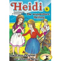 Heidi, Folge 6: Die wunderbare Heilung - Johanna  Spyri - Hörbuch