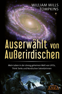 AUSERWÄHLT VON AUSSERIRDISCHEN: Mein Leben in der streng geheimen Welt von UFOs, Think Tanks und Nordischen Sekretärinnen - William Mills Tompkins - E-Book