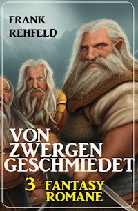 Von Zwergen geschmiedet: 3 Fantasy Romane - Frank Rehfeld - E-Book
