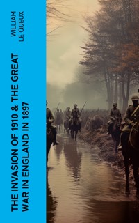 THE INVASION OF 1910 & THE GREAT WAR IN ENGLAND IN 1897 - William Le Queux - E-Book