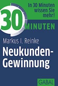 30 Minuten Neukunden-Gewinnung - Markus I. Reinke - E-Book
