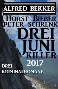 Drei Juni Killer 2017: Drei Kriminalromane - Alfred Bekker - E-Book