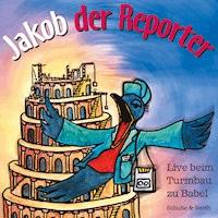 Jakob der Reporter - Live beim Turmbau zu Babel - Helmut Jost - Hörbuch