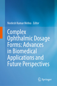 Complex Ophthalmic Dosage Forms: Advances in Biomedical Applications and Future Perspectives -  - E-Book