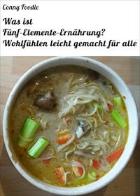 Was ist Fünf-Elemente-Ernährung? Wohlfühlen leicht gemacht für alle - Conny Foodie - E-Book