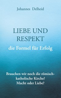 Liebe und Respekt, die Formel für Erfolg - Johannes Delheid - E-Book