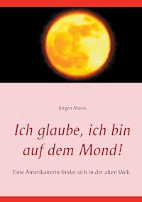 Ich glaube, ich bin auf dem Mond! - Jürgen Mann - E-Book