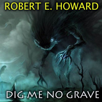Dig Me No Grave - Robert E. Howard - Hörbuch