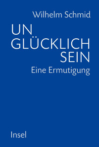 Unglücklich sein - Wilhelm Schmid - E-Book