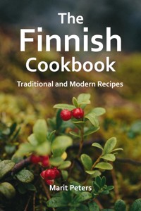 The Finnish Cookbook Traditional and Modern Recipes - Marit Peters - E-Book