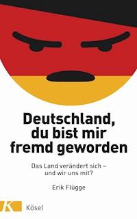 Deutschland, du bist mir fremd geworden - Erik Flügge - E-Book