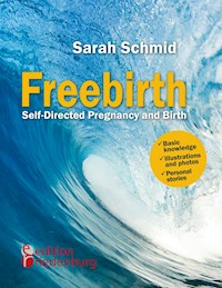 Freebirth - Self-Directed Pregnancy and Birth - Sarah Schmid - E-Book