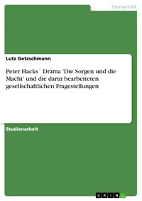 Peter Hacks´ Drama 'Die Sorgen und die Macht' und die darin bearbeiteten gesellschaftlichen Fragestellungen - Lutz Getzschmann - E-Book