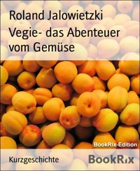 Vegie- das Abenteuer vom Gemüse - Roland Jalowietzki - E-Book