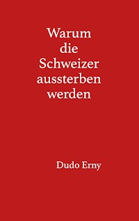Warum die Schweizer aussterben werden - Dudo Erny - E-Book