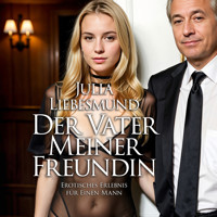 Der Vater Meiner Freundin | Erotisches Erlebnis für einen Mann - Julia Liebesmund - Hörbuch