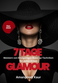 7 Tage Glamour: Meistern von Einzigartigen Make-up-Techniken für Jeden Anlass - Amanpreet Kaur - E-Book