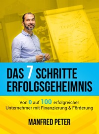 Das 7 Schritte Erfolgsgeheimnis - Manfred Peter - E-Book