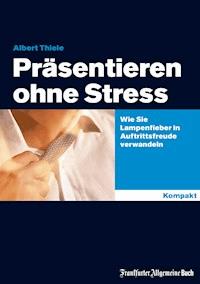 Präsentieren ohne Stress - Albert Thiele - E-Book