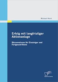 Erfolg mit langfristiger Aktienanlage: Börsenwissen für Einsteiger und Fortgeschrittene - Michael Heinl - E-Book