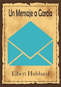 Un Mensaje a García - Elbert Hubbard - E-Book