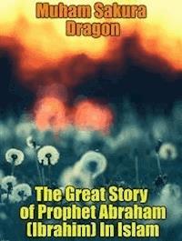The Great Story of Prophet Abraham (Ibrahim) In Islam - Muham Sakura Dragon - E-Book