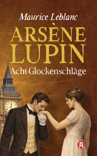 Arsène Lupin und die acht Glockenschläge. Detektivgeschichten - Leblanc Maurice - E-Book