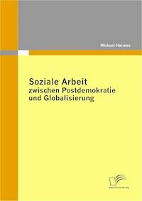 Soziale Arbeit zwischen Postdemokratie und Globalisierung - Michael Hermes - E-Book