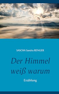 Der Himmel weiß warum - Sascha Sandra Renger - E-Book