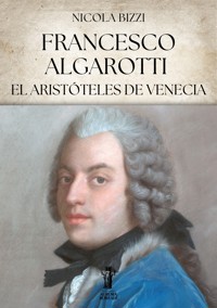 Francesco Algarotti, el Aristóteles de Venecia - Nicola Bizzi - E-Book