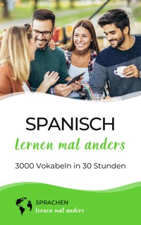 Spanisch lernen mal anders - 3000 Vokabeln in 30 Stunden - Sprachen lernen mal anders - E-Book