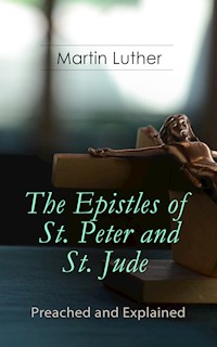 The Epistles of St. Peter and St. Jude - Preached and Explained - Martin Luther - E-Book