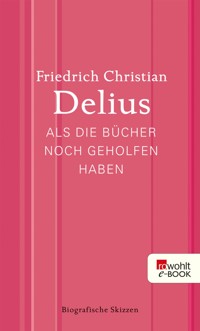 Als die Bücher noch geholfen haben - Friedrich Christian Delius - E-Book