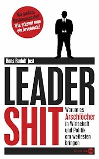 Leadershit. Warum es Arschlöcher in Wirtschaft und Politik am weitesten bringen - Hans Rudolf Jost - E-Book
