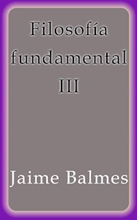 Filosofía fundamental III - Jaime Balmes - E-Book
