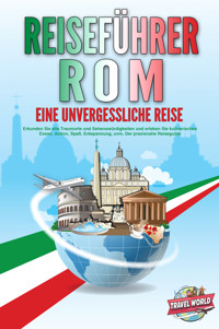 REISEFÜHRER ROM - Eine unvergessliche Reise: Erkunden Sie alle Traumorte und Sehenswürdigkeiten und erleben Sie kulinarisches Essen, Action, Spaß, Entspannung, uvm. - Der praxisnahe Reiseguide - Travel World - E-Book