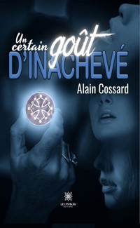 Un certain goût d’inachevé - Alain Cossard - E-Book
