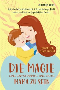 Die Magie, eine entspannte und gute Mama zu sein - Johanna Lowe - E-Book