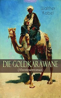 Die Goldkarawane (Abenteuerroman) - Walther Kabel - E-Book