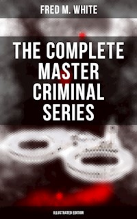The Complete Master Criminal Series (Illustrated Edition) - Fred M. White - E-Book